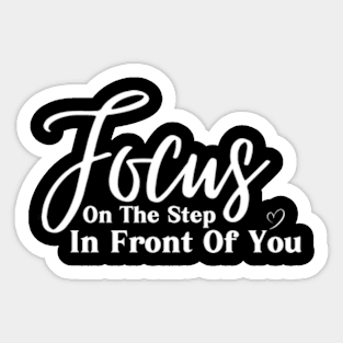 Focus On The Step In Front Of You , Motivational Inspirational Sweater Gift For Best Friend Sticker